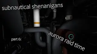 subnautical shenanigans | part 6: aurora raid time