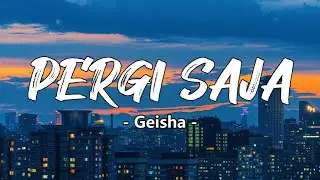 Pergi Saja – Geisha Lirik | Lagu Enak Didengar