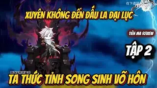 TẬP 2 | Xuyên Không Đến Đấu La Đại Lục Ta Thức Tỉnh Song Võ Hồn Mạnh Nhất | Tiên Ma Review
