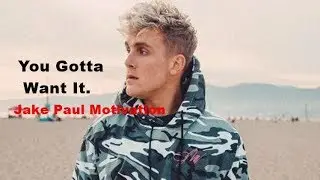 Jake Paul  Motivational Video - YOU GOTTA WANT IT