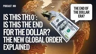 PODCAST N10 Is This the End for the Dollar The New Global Order Explained