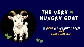 The Very Hungry Goat | Read a 2-Minute Story and Learn English
