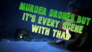Murder Drones: But it's every scene with Thad