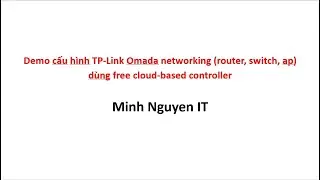 Demo cấu hình TP-Link Omada networking (router, switch, wifi) dùng free cloud-based controller