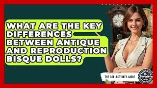 What Are The Key Differences Between Antique And Reproduction Bisque Dolls? - The Collectibles Guide