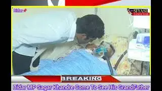 Bidar MP Sagar Khandre Come To See His GrandFather #bidardistrict 