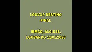 LOUVOR, DESTINO FINAL, IRM&Atilde;O, ALCIDES, LOUVANDO. 12/01/2026