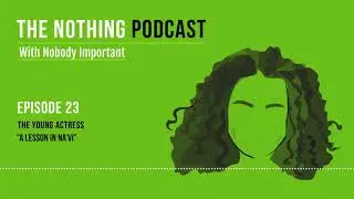The Nothing Podcast Ep 23: The Young Actress - 
