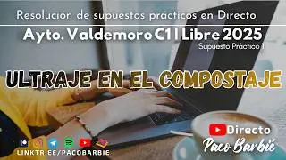🔴EN DIRECTO - SUPUESTOS PRÁCTICO 1 - AYTO. DE VALDEMORO C1 LIBRE 2025 - ULTRAJE EN EL COMPOSTAJE