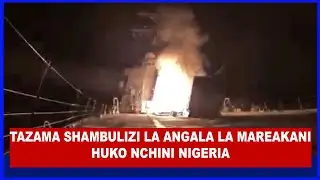 MAREKANI IMEZINDUA MASHAMBULIZI MAKUBWA NCHINI NIGERIA YAKILENGA KUNDI LA ISIS