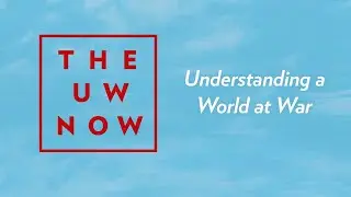The UW Now Livestream: Understanding a World at War