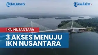 3 Akses Menuju IKN Nusantara dari Balikpapan, 2 Jalur Darat dan 1 Jalur Laut