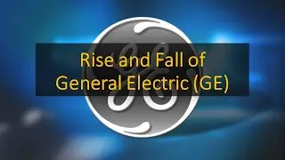 Rise and Fall of General Electric | Case Study