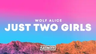 Wolf Alice &ndash; Just Two Girls (Lyrics)