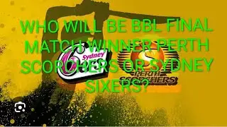 WHICH TEAM WILL WIN THE FINAL MATCH OF BBL SYDNEY SIXERS OR PERTH SCORCHERS?