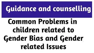 Common Problems in children related to Gender Bias and Gender related Issues