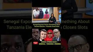 Сенегал разоблачает Францию ​​| Кое-что о выборах в Танзании | Руанда закрывает избирательные уча...