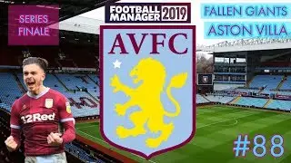 Football Manager 2019 - Fallen Giants - Aston Villa #88 - Series Finale