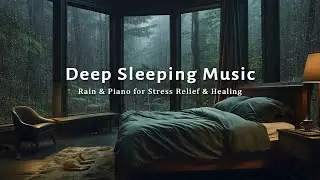 Peaceful Music for Deep Sleeping - Healing Rainy Bedroom Relieves Stress, Anxiety & Insomnia