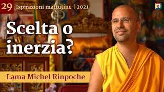 29 - Scelta o inerzia, quale direzione? - Ispirazioni mattutine con Lama Michel Rinpoche
