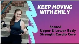 Keep Moving with Emily-Seated full body workout