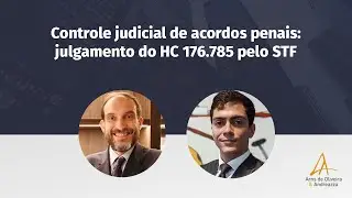 Controle judicial de acordos penais: julgamento do HC 176.785 pelo STF