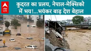 Nepal-Mexico Floods: कुदरत का प्रलय, नेपाल- मेक्सिको में भय!...भयंकर बाढ़ देश बेहाल | ABP LIVE
