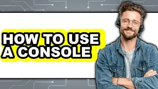 How to Use a Console - Step by Step