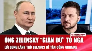 Ông Zelensky “giận dữ” tố Nga lợi dụng lãnh thổ Belarus làm “bàn đạp” tấn công sâu vào Ukraine | VNP