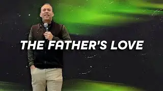 The Father's Love | Embassy Church | Carl Fuller