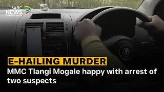 E-hailing Murder | MMC Tlangi Mogale happy with arrest of two suspects