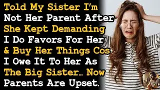 Told Sister I'm Not Her Parent Cos She Kept Insisting I Owe Her Favors, Money As The Big Sis AITA