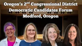 Oregon's 2nd Congressional District Democratic Candidates Forum