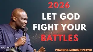 LET GOD FIGHT YOUR BATTLES IN 2026 | APOSTLE JOSHUA SELMAN