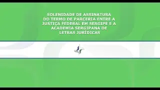 SOLENIDADE DE ASSINATURA DO TERMO DE PARCERIA ENTRE A JFSE E A ASLJ