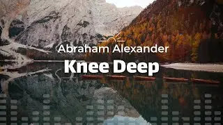 Abraham Alexander | Knee Deep (Lyrics)