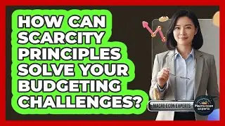 How Can Scarcity Principles Solve Your Budgeting Challenges? - Macroecon Experts