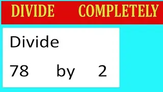Divide   completely  Divide     78      by     2
