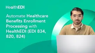 Automate Healthcare Benefits Enrollment Processing with HealthEDI (EDI 834, 820, 824)