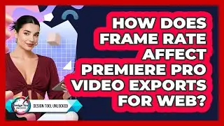 How Does Frame Rate Affect Premiere Pro Video Exports For Web? - Design Tool Unlocked
