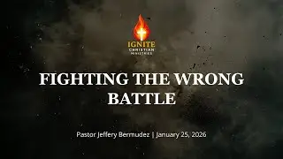 Fighting The Wrong Battle | Ignite Christian Ministries | Pastor Jeffery Bermudez