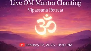 Live OM Mantra Chanting from Vipassana Retreat | January 17, 2026