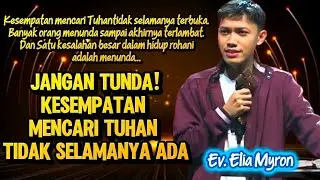 EV. ELIA MYRON: JANGAN TUNDA! KESEMPATAN MENCARI TUHAN TIDAK SELAMANYA ADA