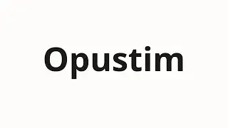 How to pronounce Opustim | Опустим (Let's omit in Russian)