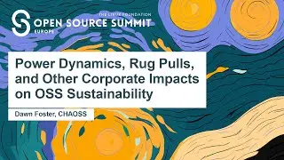 Power Dynamics, Rug Pulls, and Other Corporate Impacts on OSS Sustainability - Dawn Foster, CHAOSS
