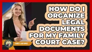 How Do I Organize Legal Documents For My Family Court Case? - Family Law Gurus