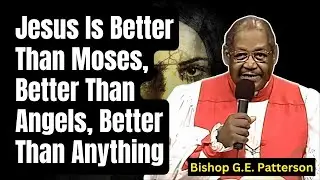 Bishop G.E. Patterson 2026 - Jesus Is Better Than Moses, Better Than Angels, Better Than Anything