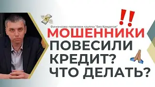 Вас развели мошенники и повесили кредиты? Что делать, чтобы освободиться от обязанности платить?