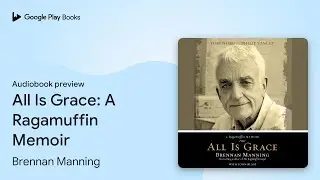 All Is Grace: A Ragamuffin Memoir by Brennan Manning &middot; Audiobook preview