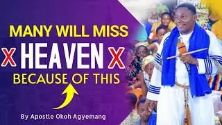 MANY PEOPLE WILL MISS HEAVEN BECAUSE OF THIS 🤔 APOSTLE OKOH AGYEMANG EXPLAINS